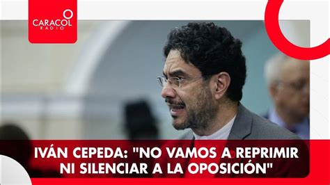 Iván Cepeda No Vamos A Reprimir Ni Silenciar A La Oposición Youtube