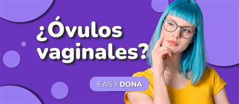 Óvulos Vaginales Qué son Para qué sirven Easydona