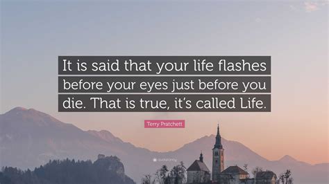 Terry Pratchett Quote “it Is Said That Your Life Flashes Before Your Eyes Just Before You Die