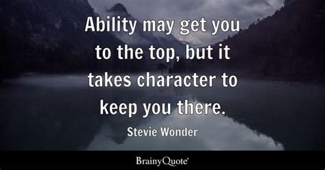 Stevie Wonder - Ability may get you to the top, but it...