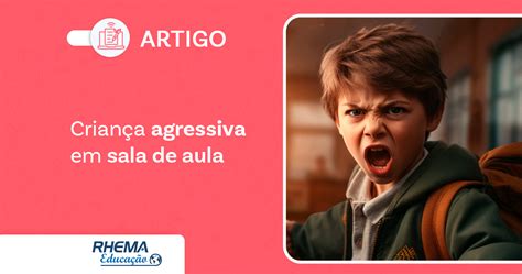 Criança Agressiva O Que Fazer - Como lidar com uma criança agressiva em sala de aula? - Rhema Neuroeducação
