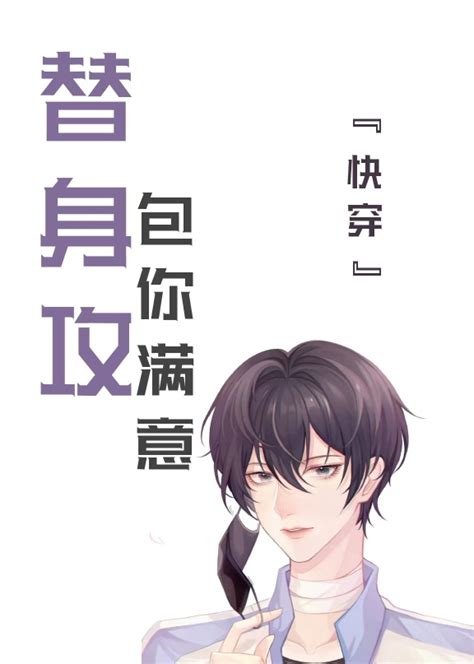 《替身攻，包你满意 快穿 》戈云栖晋江文学城【原创小说纯爱小说】