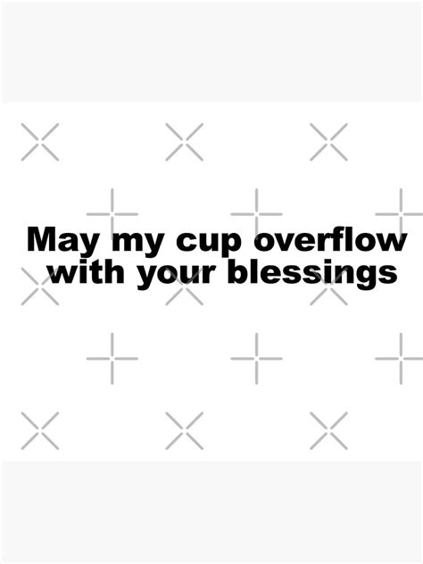 May My Cup Overflow With Your Blessings Poster For Sale By Dope