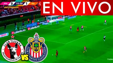 Tijuana Vs Chivas En Vivo Jornada Torneo Apertura Liga Mx