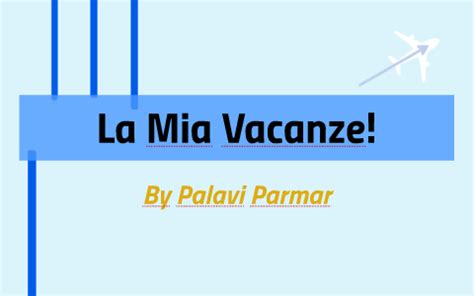 La Mia Vacanze By Palavi Parmar On Prezi