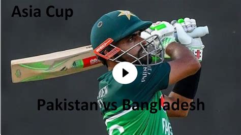 Live Pak Vs BAN Asia Cup Cricket Match Pakistan Vs Bangladesh BAN Vs