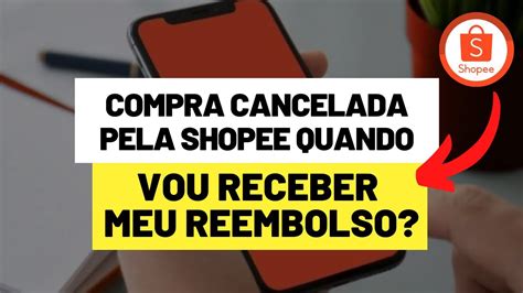 MINHA COMPRA FOI CANCELADA PELA SHOPEE QUANDO VOU RECEBER MEU REEMBOLSO