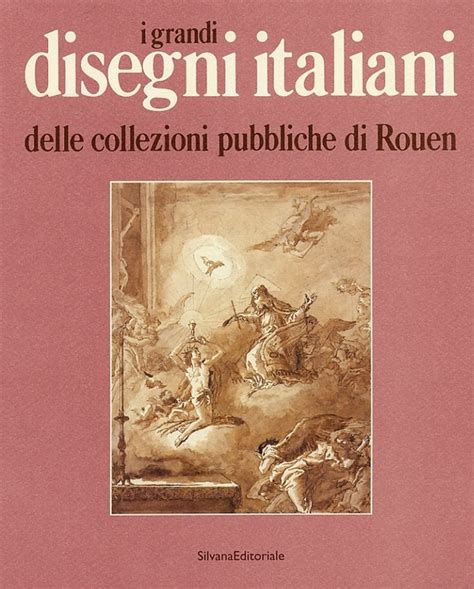 I Grandi Disegni Italiani Delle Collezioni Pubbliche Di Rouen Silvana