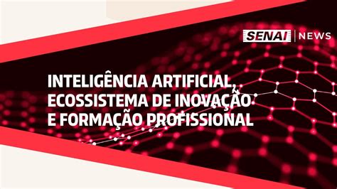 SENAI News Inteligência artificial ecossistema de inovação e