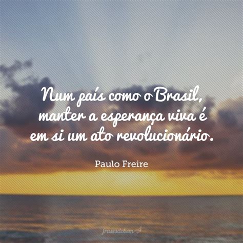 45 Frases De Paulo Freire Para Te Mostrar Como A Educação Liberta