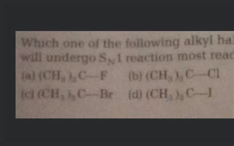 Which One Of The Following Alkyl Halides Will Undergo Sn Reaction Most