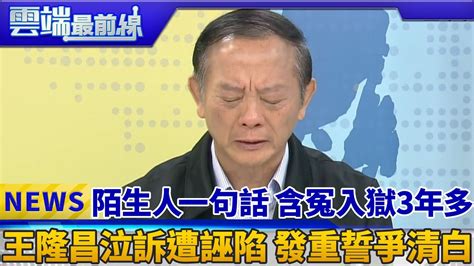 陌生人一句話 含冤入獄3年多 王隆昌泣訴遭誣陷 發重誓爭清白｜雲端最前線 Ep541精華 Youtube