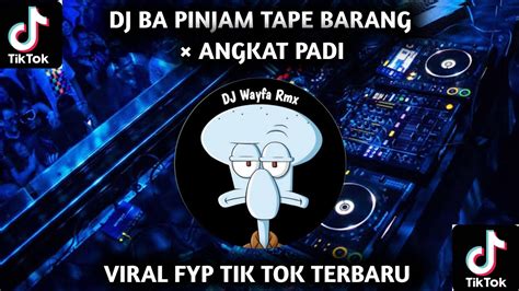 Dj Ba Pinjam Tape Barang Padi Angkat Padi Viral Fyp Tik Tok Terbaru