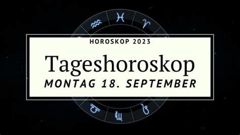 Dein Tageshoroskop für Montag den 18 September 2023 Der Poet