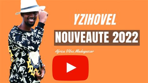 Yzihovel Tiako Ano NouveautÉ Gasy 2022 Africa Vibes Madagascar 2022 Youtube