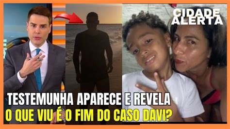 ACABA DE SER CONFIRMADO TESTEMUNHA VIU DAVI E REVELA A POLÍCIA TRISTE