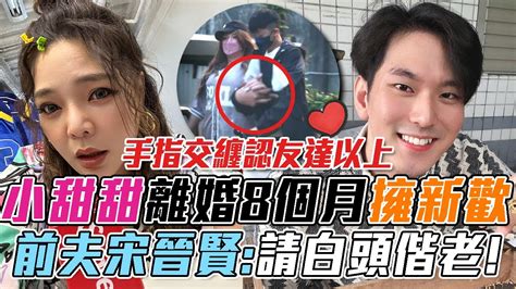 小甜甜離婚8個月擁新歡！手指交纏第二春認「友達以上」！前夫宋晉賢祝福：一定要白頭偕老！｜【命運好好玩每周精選】 Youtube