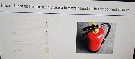 Solved Place The Steps To Properly Use A Fire Extinguisher In The