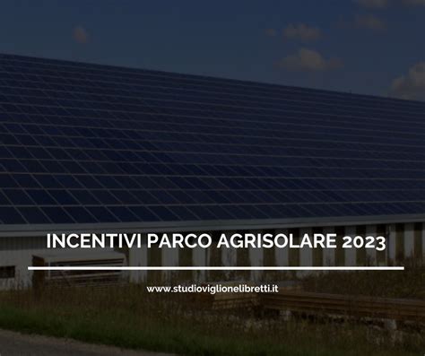 INCENTIVI PARCO AGRISOLARE 2023 Studio Viglione Libretti Partners