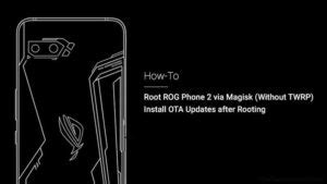 A Comprehensive Guide To Root Rog Phone Via Magisk And Install Ota