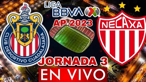 CHIVAS VS NECAXA EN VIVO JORNADA 3 LIGA MX APERTURA 2023 PREVIA