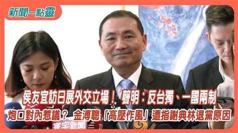 【新聞一點靈】侯友宜訪日展外交立場！ 聲明：反台獨、一國兩制 炮口對內惹議？ 金溥聰「高壓作風」遭指謝典林退黨原因 Youtube