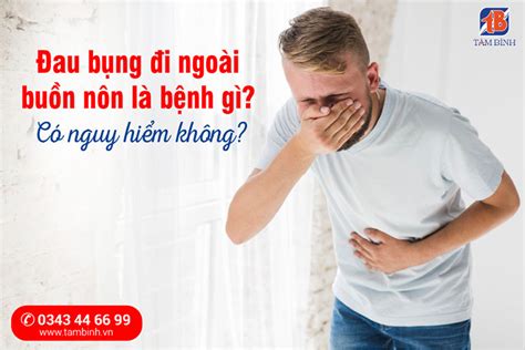 Đau bụng đi ngoài buồn nôn là bệnh gì Có nguy hiểm không