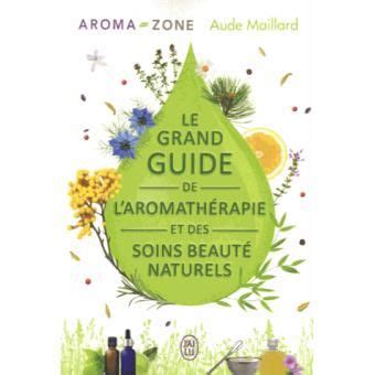 Le grand guide de l aromathérapie et des soins beauté naturels broché