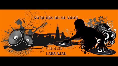 No Dudes De Mi Amor Remix Cumbia Deejay Wilmer Carvajal YouTube