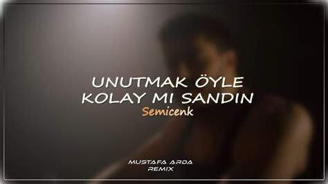 Semicenk Unutmak Öyle Kolay Mı Sandın Mustafa Arda Remix YouTube