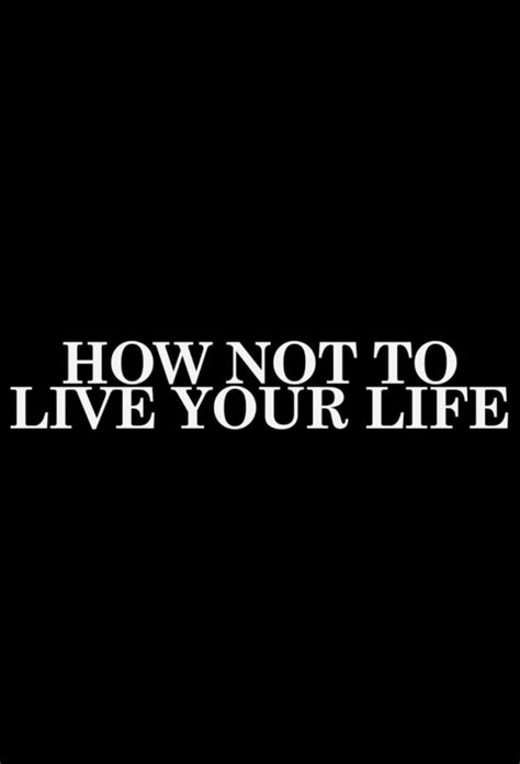 How Not To Live Your Life