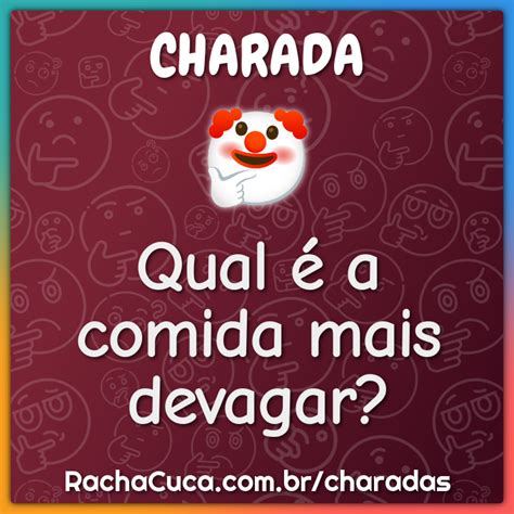 Qual A Comida Mais Devagar Charada E Resposta Racha Cuca