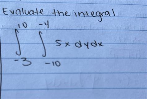 Solved Evaluate The Integral∫ 310∫ 10 45xdydx