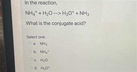 Solved In the reaction, NH4++H2O−H3O++NH3 What is the | Chegg.com