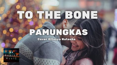 To The Bone Pamungkas Cover Dan Lirik By Eltasya Natasha YouTube