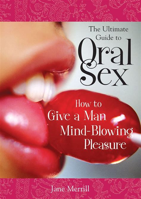 The Ultimate Guide To Oral Sex How To Give A Man Mind Blowing Pleasure Merrill Jane Amazon