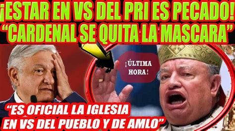 Estar En Vs Del Pri Es Pecado Morta L Cardenal Se Quita La Mascara