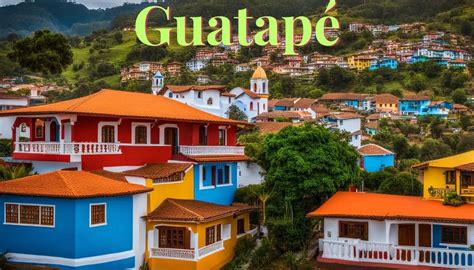 Discover the Vibrant Charm of Guatapé Colombia – a Travel Guide