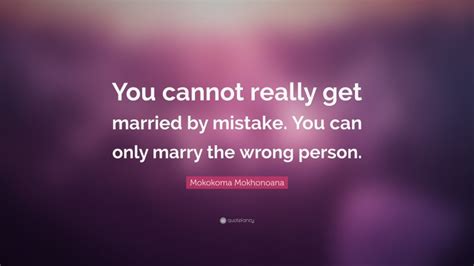 Mokokoma Mokhonoana Quote “you Cannot Really Get Married By Mistake You Can Only Marry The