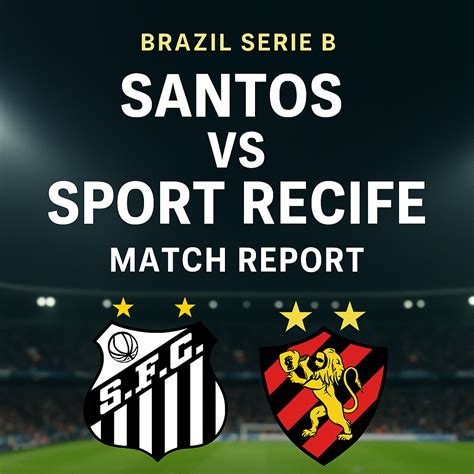 Classificações Dos Jogadores De Sport Recife X Santos Futebol Clube - Santos vs Sport Recife 2025: Match Report-Final Score