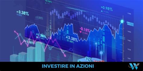 Investire In Azioni Come Fare E Quali Comprare