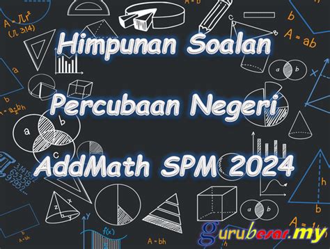 Koleksi Soalan Percubaan Negeri Add Math SPM 2024 GURUBESAR MY