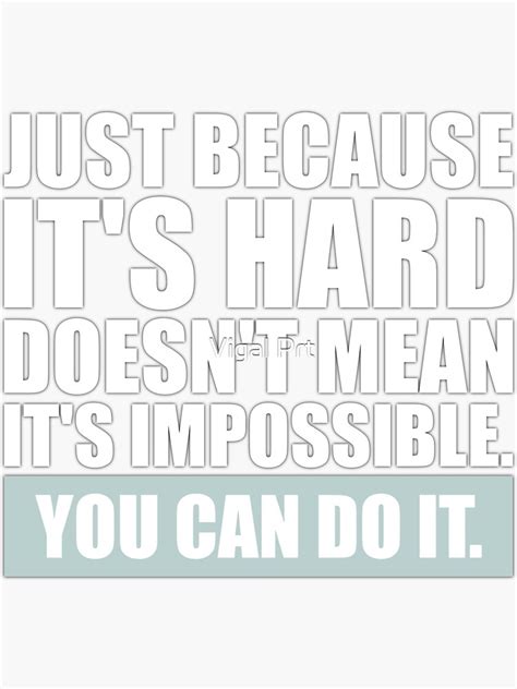 Just Because Its Hard Doesnt Mean Its Impossible You Can Do It