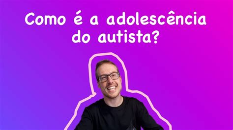 Como A Adolesc Ncia Do Autista Youtube