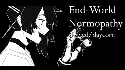 End World Normopathy Slowed Daycore By Ghost And Pals Youtube