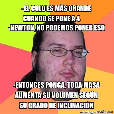 Meme Friki El Culo Es M S Grande Cuando Se Pone A Newton No