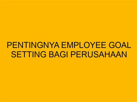 Pentingnya Employee Goal Setting Bagi Perusahaan