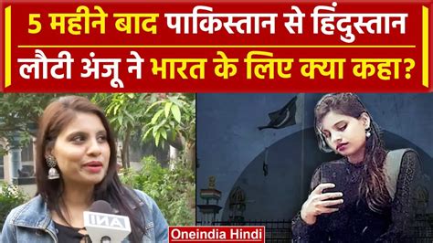 Anju Returned India Pakistan से आई Anju ने भारत के लिए क्या कहा खोला