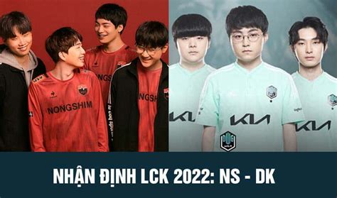 Nhận định LCK Mùa Xuân 2022 NS vs DK