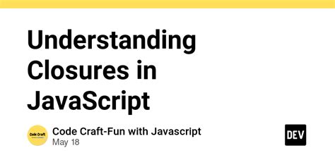 Understanding Closures In JavaScript DEV Community